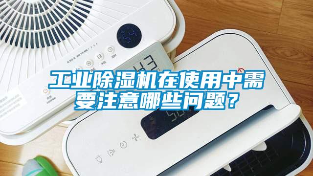 工業(yè)除濕機在使用中需要注意哪些問題？