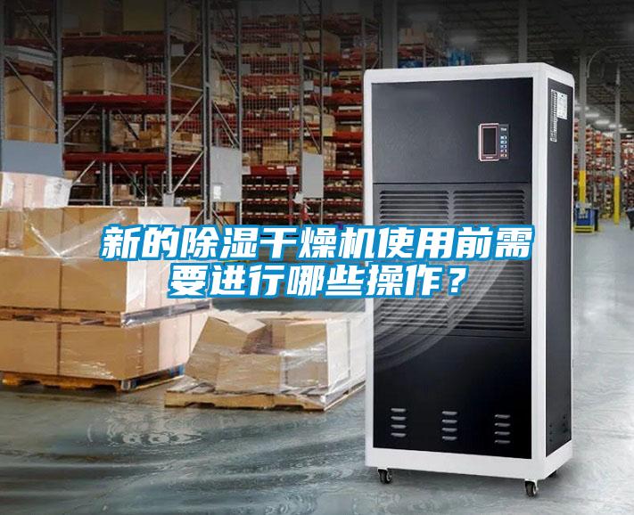 新的除濕干燥機(jī)使用前需要進(jìn)行哪些操作？