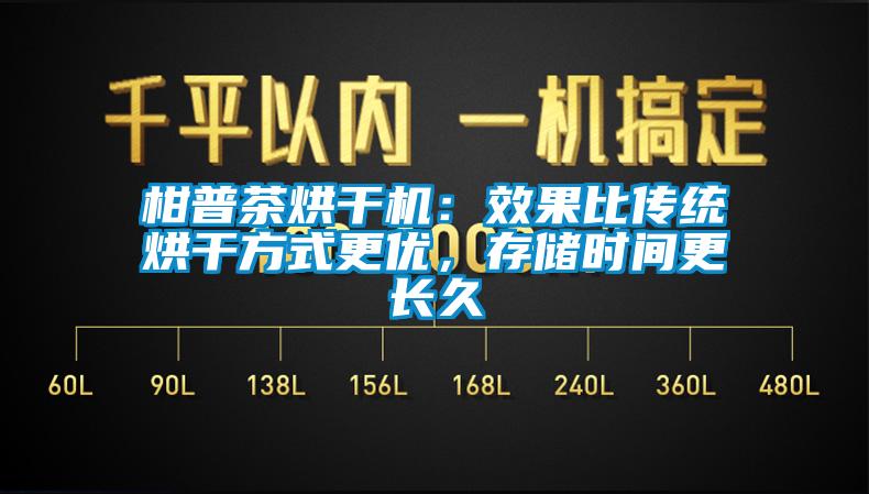 柑普茶烘干機(jī)：效果比傳統(tǒng)烘干方式更優(yōu)，存儲時間更長久
