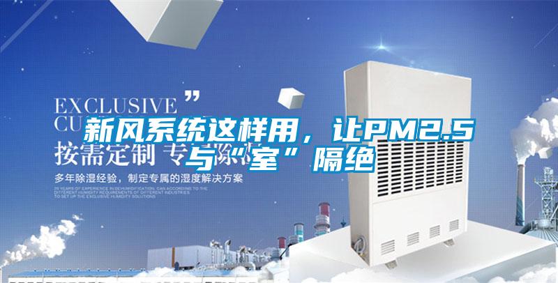 新風(fēng)系統(tǒng)這樣用，讓PM2.5與“室”隔絕