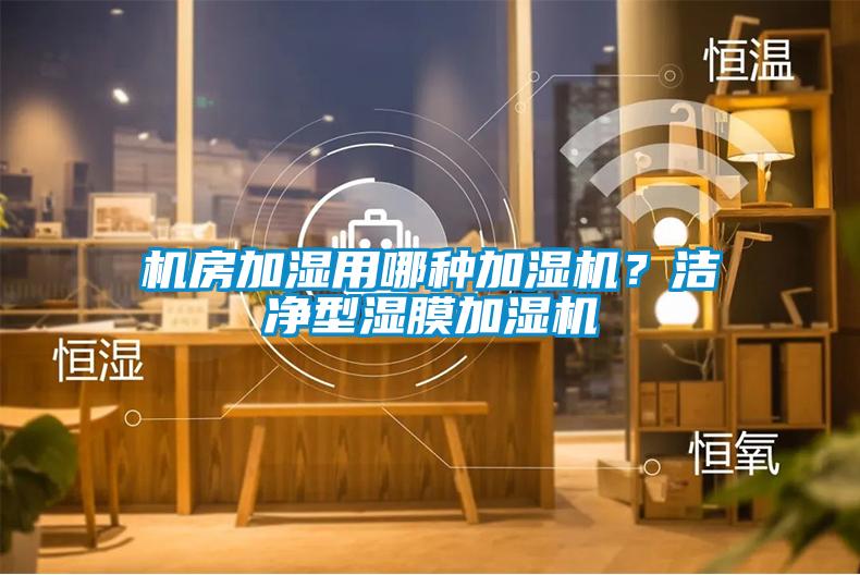 機房加濕用哪種加濕機？潔凈型濕膜加濕機