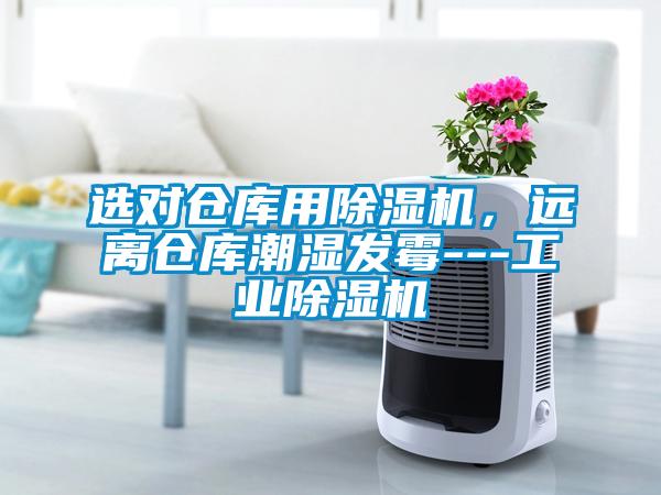 選對(duì)倉庫用除濕機(jī)，遠(yuǎn)離倉庫潮濕發(fā)霉---工業(yè)除濕機(jī)