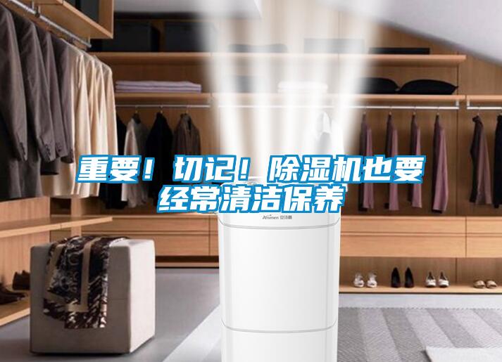 重要！切記！除濕機(jī)也要經(jīng)常清潔保養(yǎng)