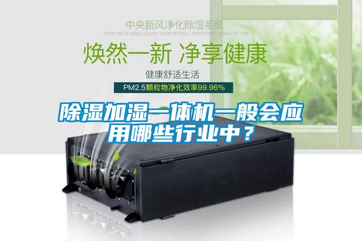 除濕加濕一體機(jī)一般會(huì)應(yīng)用哪些行業(yè)中？