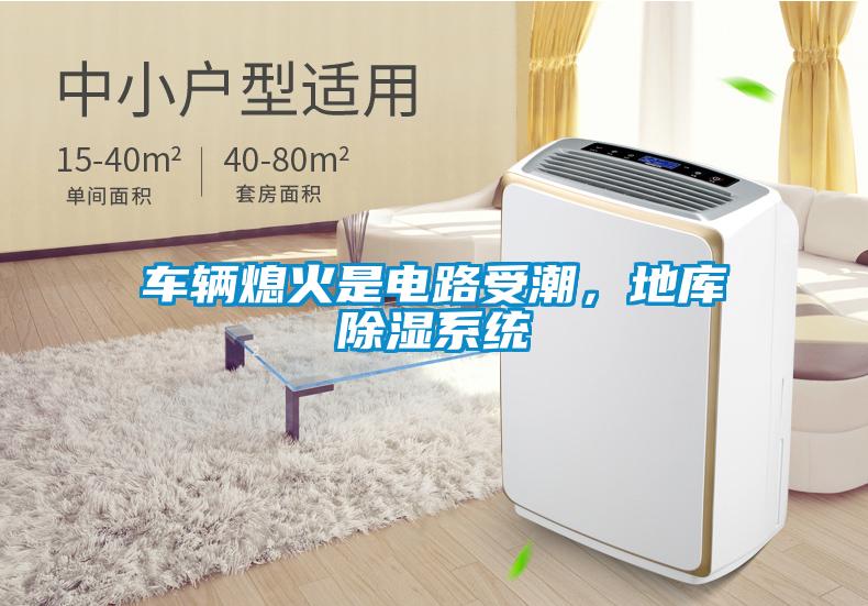 車輛熄火是電路受潮，地庫除濕系統(tǒng)