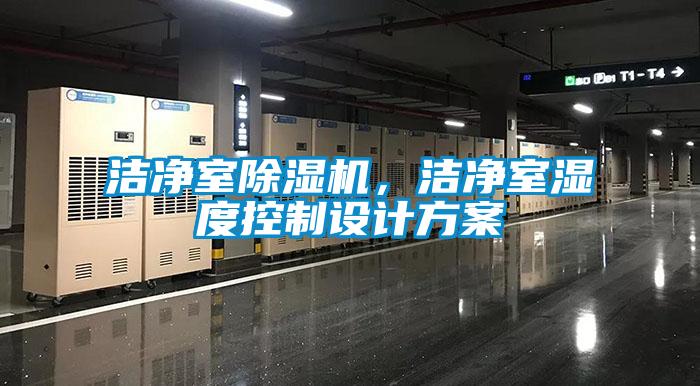 潔凈室除濕機(jī)，潔凈室濕度控制設(shè)計(jì)方案