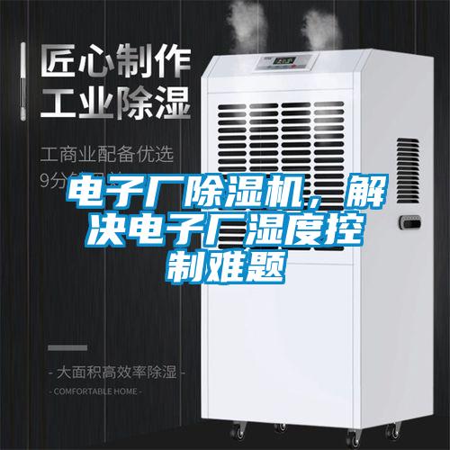 電子廠除濕機(jī)，解決電子廠濕度控制難題