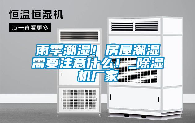 雨季潮濕！房屋潮濕需要注意什么！_除濕機(jī)廠家