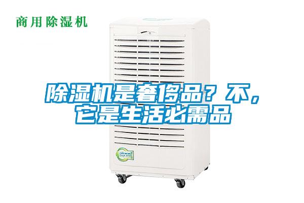 除濕機(jī)是奢侈品？不，它是生活必需品