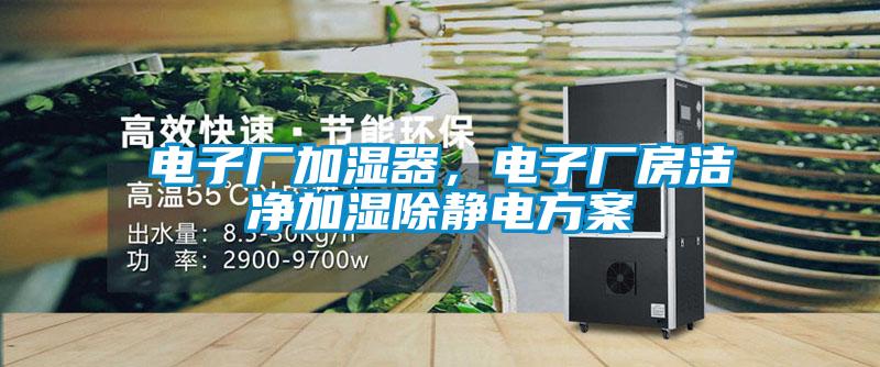 電子廠加濕器，電子廠房潔凈加濕除靜電方案