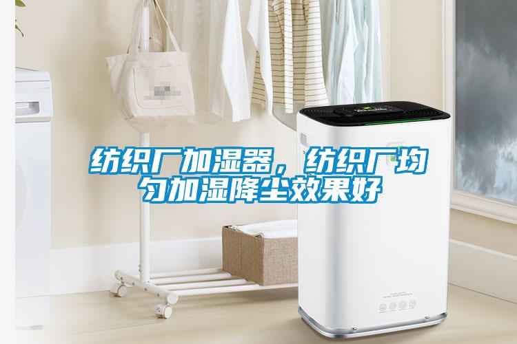 紡織廠加濕器，紡織廠均勻加濕降塵效果好