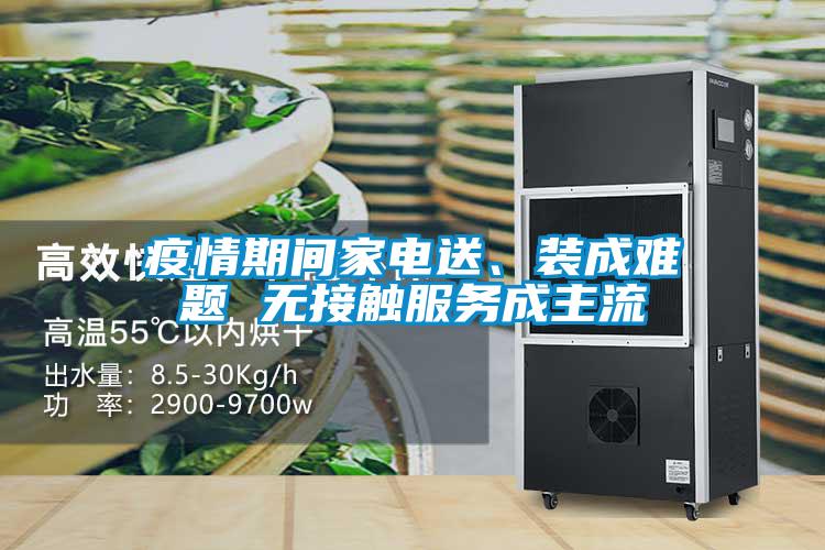 疫情期間家電送、裝成難題 無(wú)接觸服務(wù)成主流
