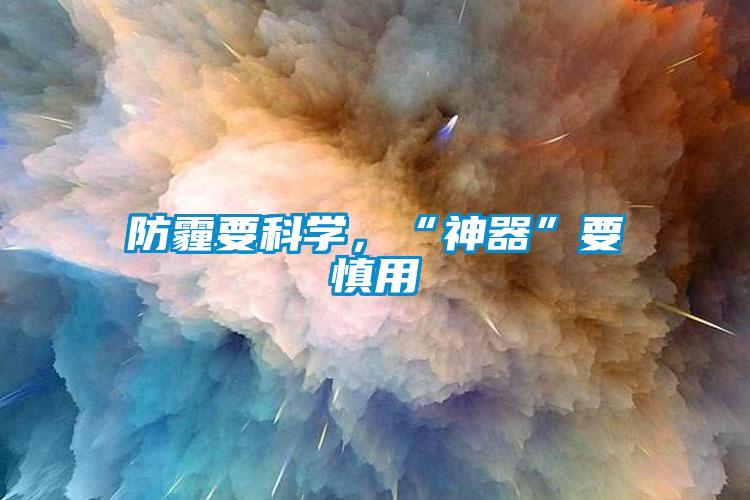 防霾要科學(xué)，“神器”要慎用