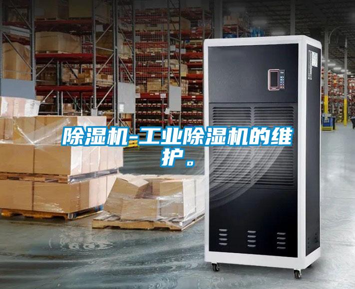 除濕機(jī)-工業(yè)除濕機(jī)的維護(hù)。