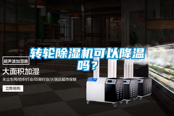 轉(zhuǎn)輪除濕機可以降溫嗎？