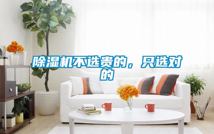 除濕機(jī)不選貴的，只選對(duì)的