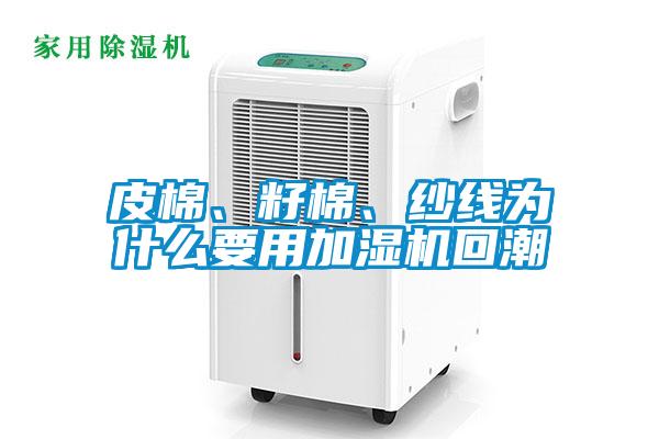 皮棉、籽棉、紗線為什么要用加濕機(jī)回潮