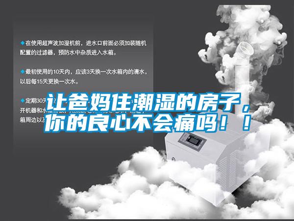 讓爸媽住潮濕的房子，你的良心不會(huì)痛嗎！！