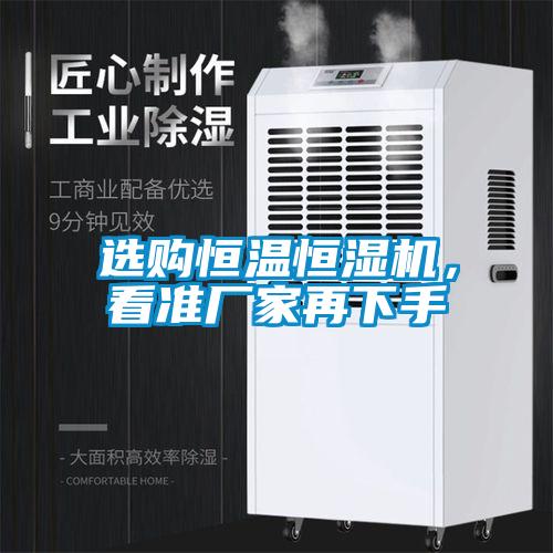 選購(gòu)恒溫恒濕機(jī)，看準(zhǔn)廠家再下手