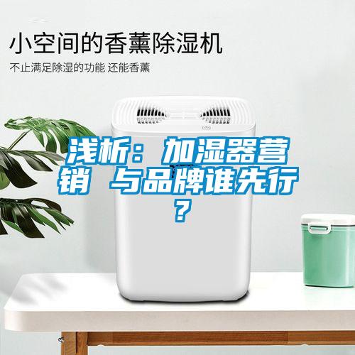淺析：加濕器營銷 與品牌誰先行？