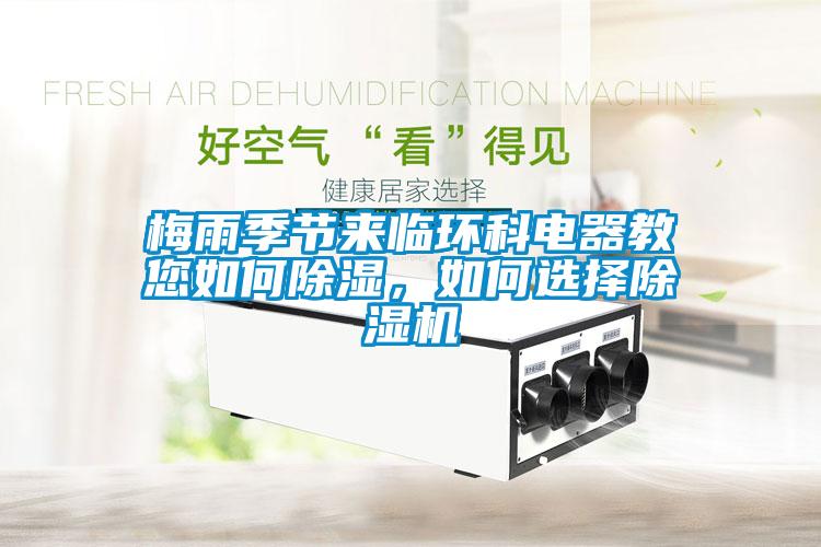 梅雨季節(jié)來臨環(huán)科電器教您如何除濕，如何選擇除濕機