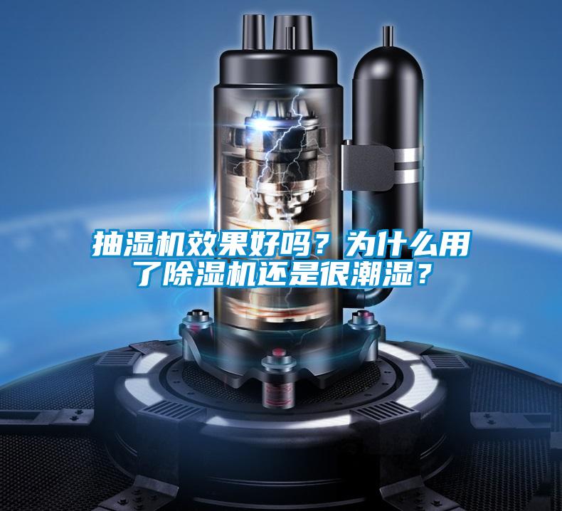 抽濕機效果好嗎？為什么用了除濕機還是很潮濕？