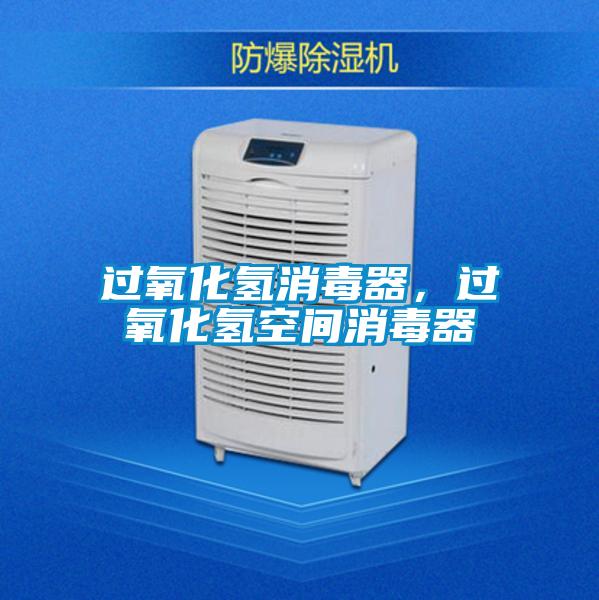 過氧化氫消毒器，過氧化氫空間消毒器