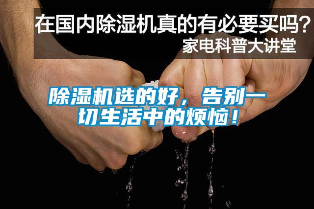 除濕機(jī)選的好，告別一切生活中的煩惱！