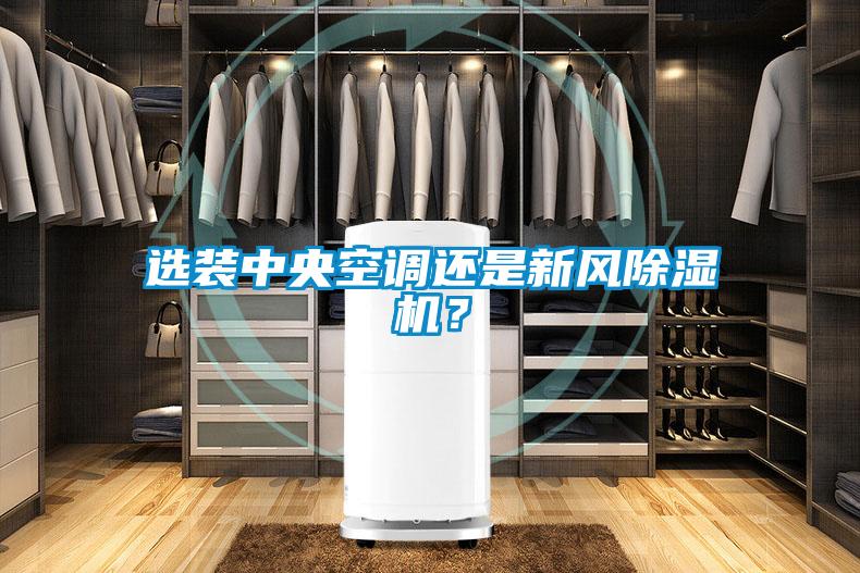 選裝中央空調(diào)還是新風(fēng)除濕機(jī)？