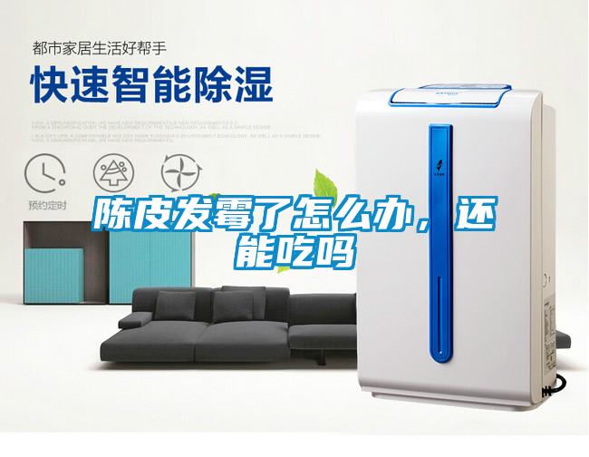 陳皮發(fā)霉了怎么辦，還能吃嗎