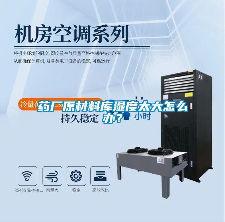 藥廠原材料庫濕度太大怎么辦？