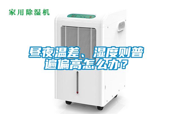 晝夜溫差、濕度則普遍偏高怎么辦？
