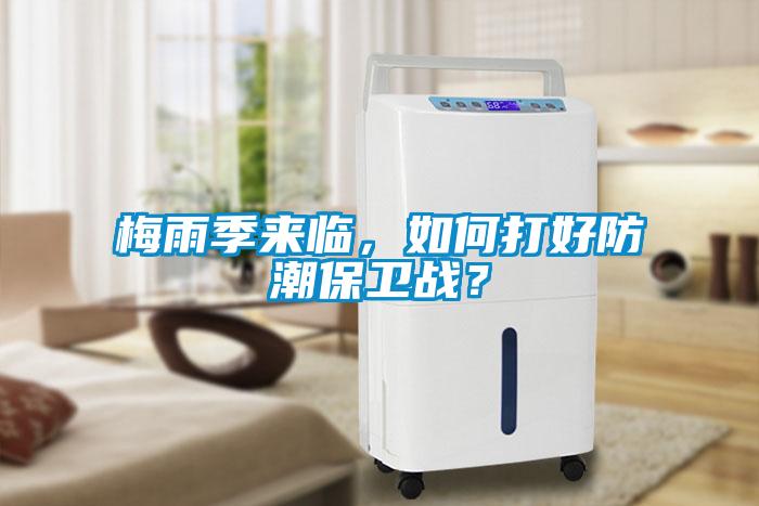 梅雨季來臨，如何打好防潮保衛(wèi)戰(zhàn)？