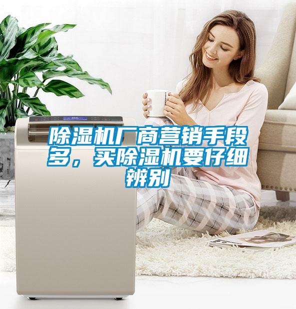 除濕機(jī)廠商營(yíng)銷手段多，買除濕機(jī)要仔細(xì)辨別