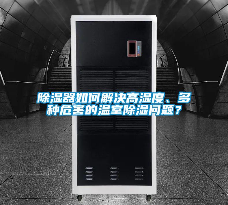 除濕器如何解決高濕度、多種危害的溫室除濕問(wèn)題？