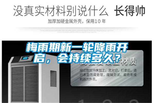 梅雨期新一輪降雨開啟，會(huì)持續(xù)多久？