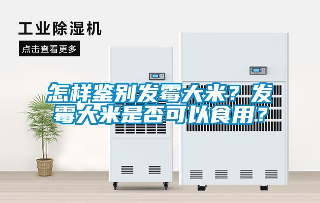 怎樣鑒別發(fā)霉大米？發(fā)霉大米是否可以食用？