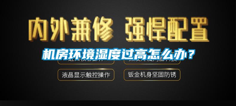 機(jī)房環(huán)境濕度過(guò)高怎么辦？