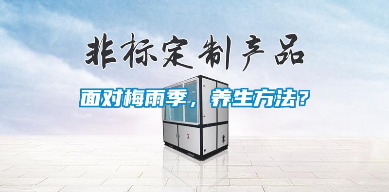 面對梅雨季，養(yǎng)生方法？