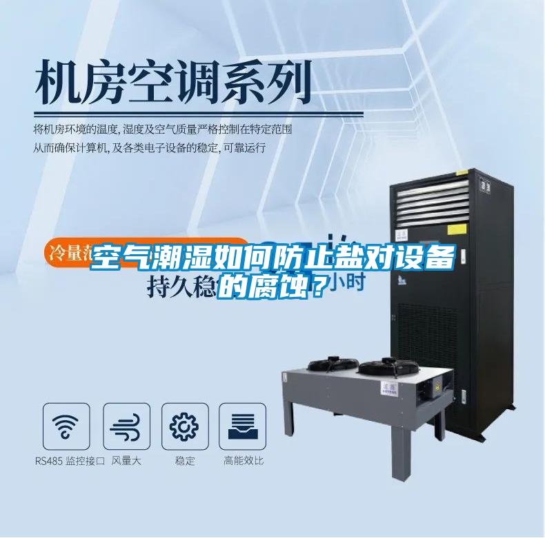 空氣潮濕如何防止鹽對設(shè)備的腐蝕？
