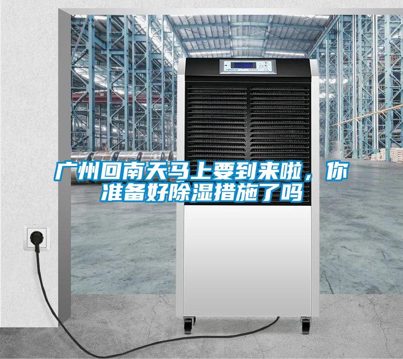 廣州回南天馬上要到來(lái)啦，你準(zhǔn)備好除濕措施了嗎