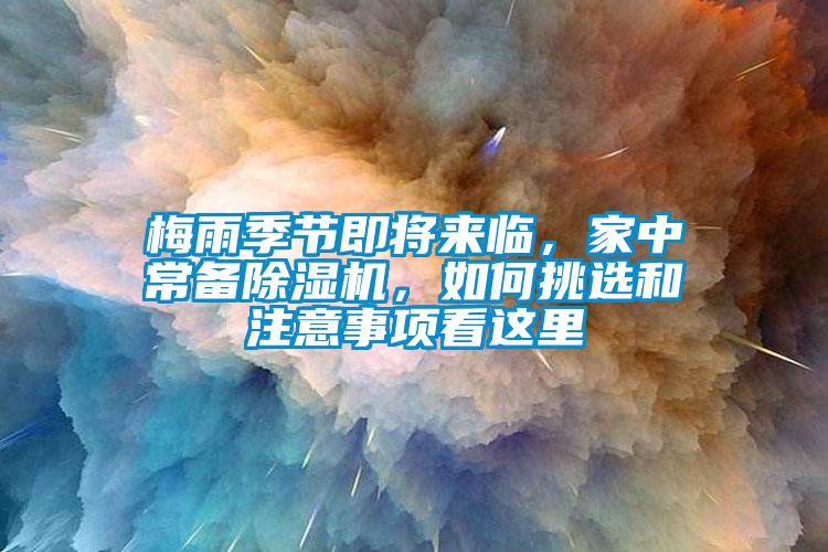 梅雨季節(jié)即將來(lái)臨，家中常備除濕機(jī)，如何挑選和注意事項(xiàng)看這里
