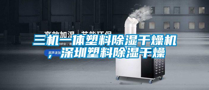 三機(jī)一體塑料除濕干燥機(jī)，深圳塑料除濕干燥