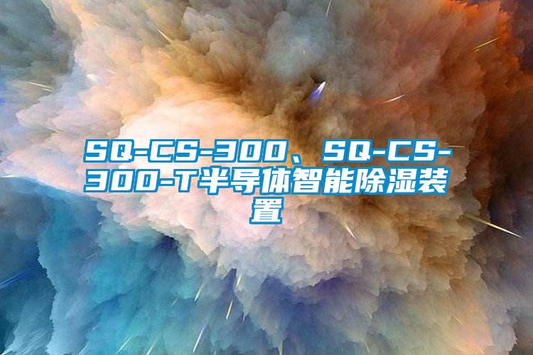 SQ-CS-300、SQ-CS-300-T半導(dǎo)體智能除濕裝置