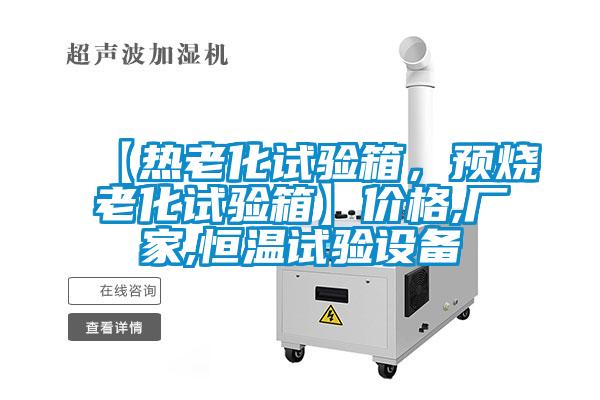 【熱老化試驗(yàn)箱,預(yù)燒老化試驗(yàn)箱】?jī)r(jià)格,廠家,恒溫試驗(yàn)設(shè)備