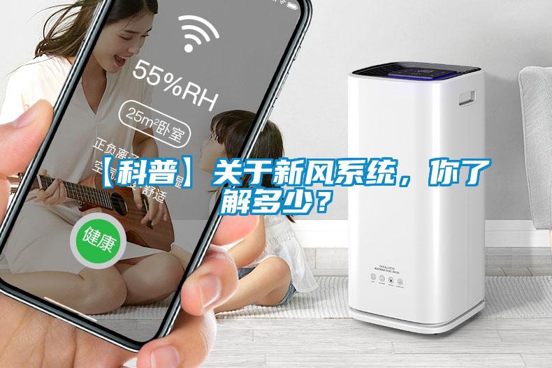 【科普】關(guān)于新風(fēng)系統(tǒng)，你了解多少？
