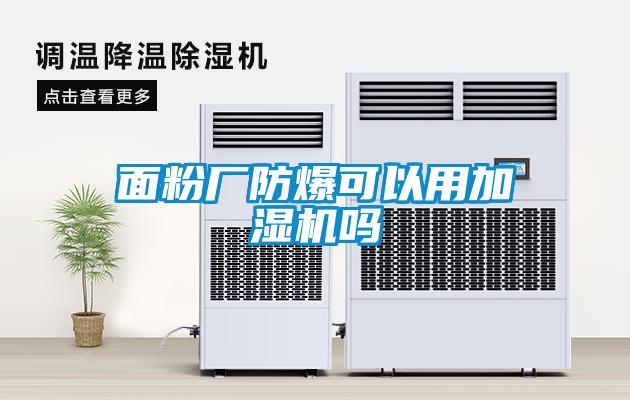 面粉廠(chǎng)防爆可以用加濕機(jī)嗎