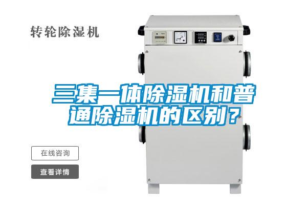 三集一體除濕機和普通除濕機的區(qū)別？