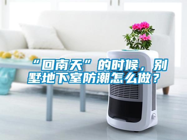 “回南天”的時(shí)候，別墅地下室防潮怎么做？