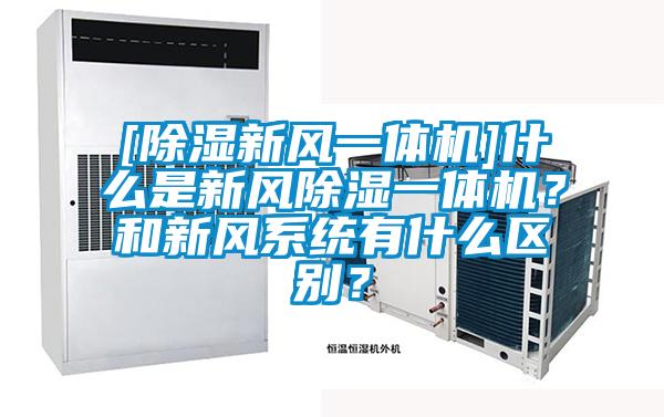[除濕新風一體機]什么是新風除濕一體機？和新風系統(tǒng)有什么區(qū)別？